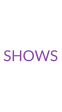 SHOWS